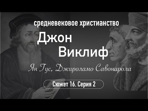 Джон Виклиф, Ян Гус, Джироламо Савонарола. Сюжет 16.Серия 2