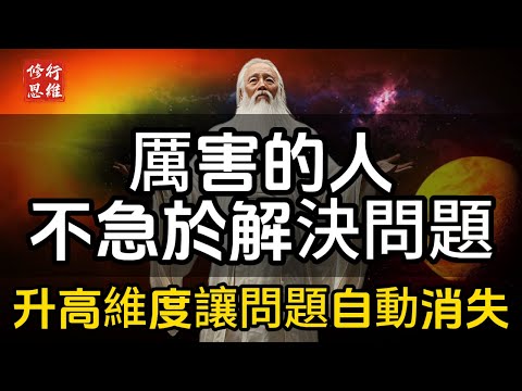 真正厲害的人，從不急於解決問題，而是升高維度讓問題自動消失！#修行思維 #修行 #福報 #禪  #道德經 #覺醒 #開悟 #禅修