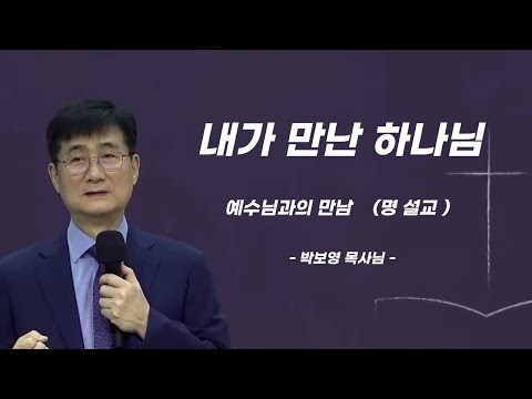 박보영목사님설교ㅣ예수님 믿고 어떻게 변해야 하는지 가슴 깊이 남았던 설교ㅣ내가만난하나님1