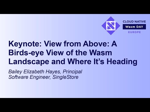 Keynote: View from Above: A Birds-eye View of the Wasm Landscape and Where... Bailey Elizabeth Hayes