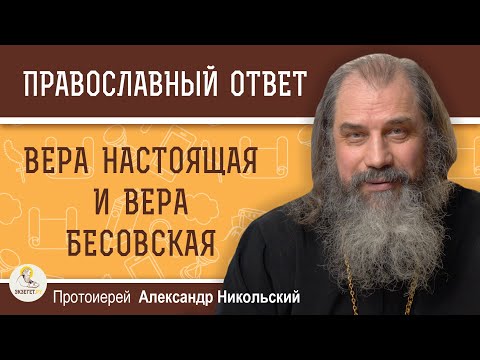 ВЕРА НАСТОЯЩАЯ И ВЕРА БЕСОВСКАЯ. Протоиерей Александр Никольский