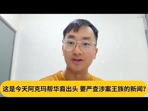 这是今天阿克玛帮华裔出头，要严查涉案王族的新闻？｜阿耀闲聊政治