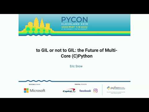 Eric Snow - to GIL or not to GIL: the Future of Multi-Core (C)Python - PyCon 2019