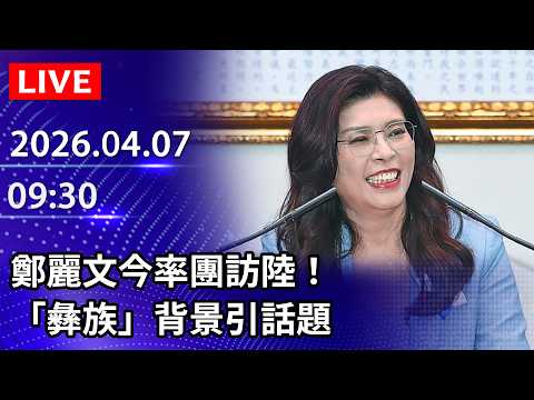 🔴【LIVE直播】鄭麗文今率團訪陸! 「彝族」背景引話題|2026.04.07@ChinaTimes