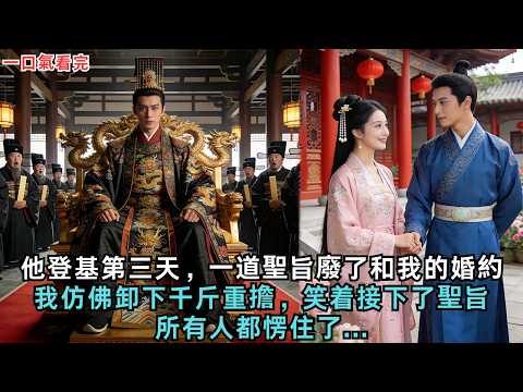 他登基第三天，一道聖旨廢了和我的婚約。我仿佛卸下千斤重擔，笑着接下了聖旨，所有人都愣住了......#古言#小說#故事#愛情#情感