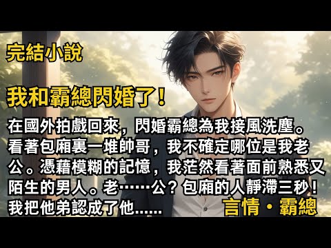 【完結小說】我和霸總閃婚了！從國外拍戲回來，閃婚霸總為我接風洗塵。看著包廂裏一堆帥哥，我不確定哪位是我老公。老……公？我把他弟認成了他......！#一口氣看完 #小說 #故事 #完結 #甜文 #霸總