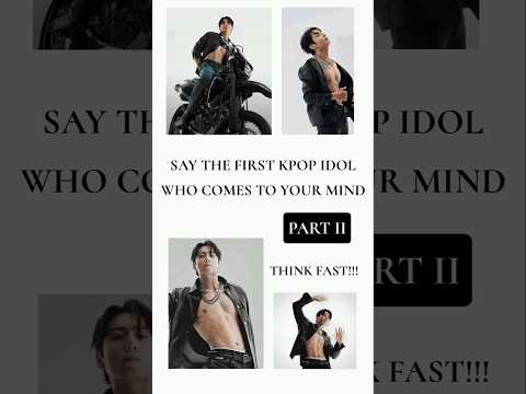 SAY THE FIRST K-POP IDOL WHO COMES TO YOUR MIND | PART II