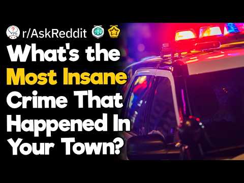 What's the Most Insane Crime That Happened In Your Town?