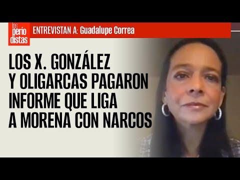 Los X. González y oligarcas pagaron informe que liga a Morena con narcos: Guadalupe Correa