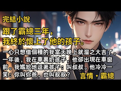 【完結小說】跟了霸總三年，我終於懷上了他的孩子。一心只想借個種的我當天晚上就溜之大吉了。一年後遇見，我尷尬地逗著孩子：叫叔叔。他冷笑：你叫你爸，也叫叔叔？#一口氣看完 #小說 #完結 #甜文 #霸總