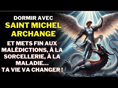 DORMIR avec SAINT MICHEL et BRISER les MAUVAIS SORTS, SORCELLERIES et MALADIES 🙏 TRANSFORME ta VIE !