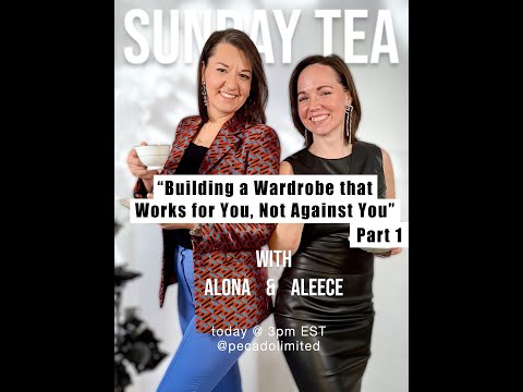 Sunday Tea with Alona & Aleece - "Building a Wardrobe that Works for You, Not Against You. Part 1."