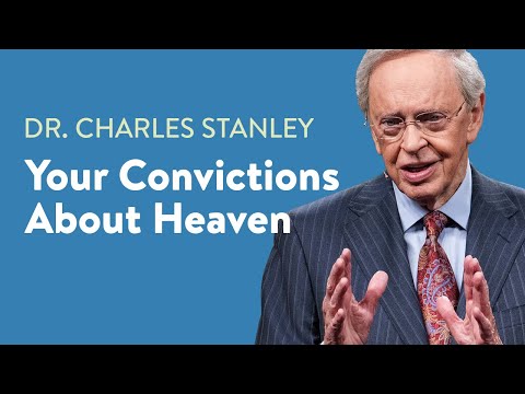 Your Convictions About Heaven – Dr. Charles Stanley