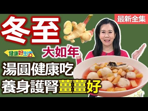 健康好生活  20241218  冬至湯圓健康吃  養身護腎「薑薑好」