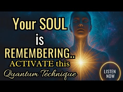 Quantum technique that awakens in your soul the memory of who you truly are.