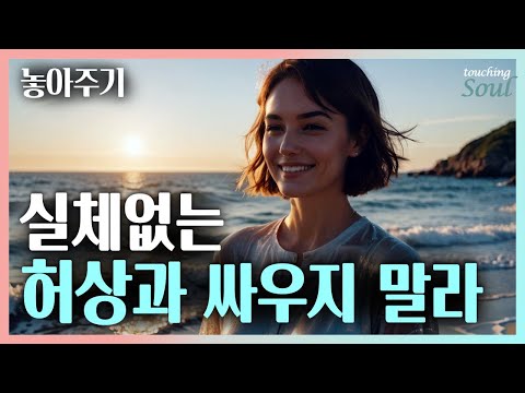 모두 허상이다. 있는 그대로 놓아주면 원하던 해답이 저절로 나타난다.