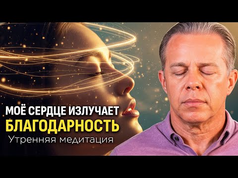 Доктор Джо Диспенза — Моё Сердце Излучает Благодарность | Утренняя Медитация Для Привлечения Чудес