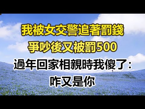 我被女交警追著罰錢，爭吵後又被罰500，過年回家相親時我傻了：咋又是你#幸福敲門 #為人處世 #生活經驗 #情感故事