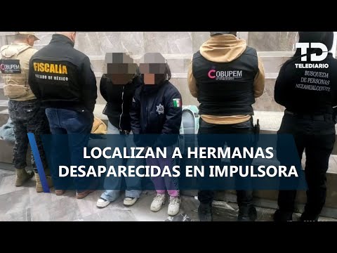 Hermanas desaparecidas en Neza salieron a buscar al 'novio virtual' tras contacto en redes