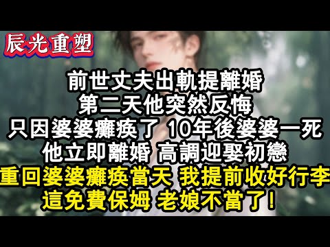 【完結爽文】前世丈夫出軌提離婚，第二天他突然反悔，只因婆婆癱瘓了。十年後婆婆一死，他立即離婚高調迎娶初戀。重回婆婆癱瘓當天我提前收好行李。這免費保姆老娘不當了#爽文 #故事 #重生 #小说 #情感