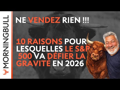 Ne vendez RIEN ! 10 raisons pour lesquelles le S&P 500 va défier la gravité en 2026 | Morningbull