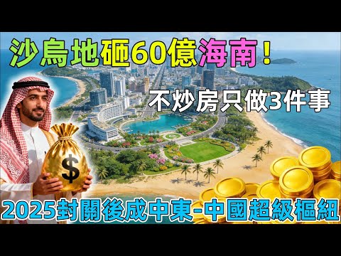 沙烏地砸60億海南！不炒房只做3件事，2025封關後成中東-中國超級樞紐？
