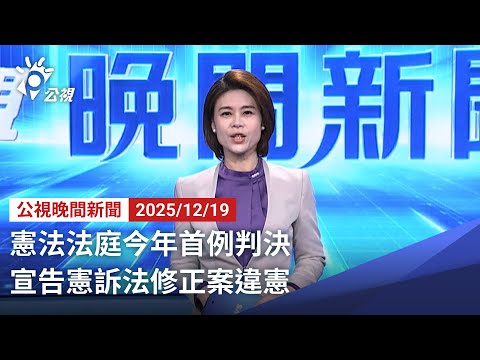20251219 公視晚間新聞 完整版｜憲法法庭今年首例判決 宣告憲訴法修正案違憲
