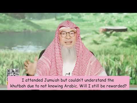I attended Jummah but couldn't understand khutbah as I don't know Arabic Will I be rewarded assim