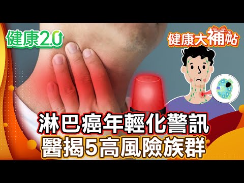 淋巴癌年輕化！醫師揭5個高風險族群！7個部位摸到腫塊要注意！飲食調整、穴位拍打雙管齊下顧淋巴維持免疫好氣色！【#健康大補帖】健康2.0 #鄭凱云 #陳欣湄  #韋汝