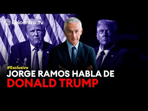 #Exclusivo | Jorge Ramos habla de Donald Trump