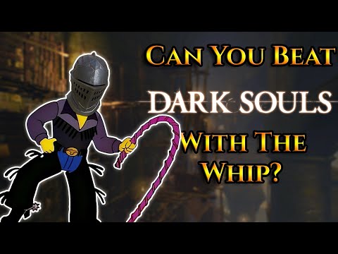 Can You Beat Dark Souls With The Whip?