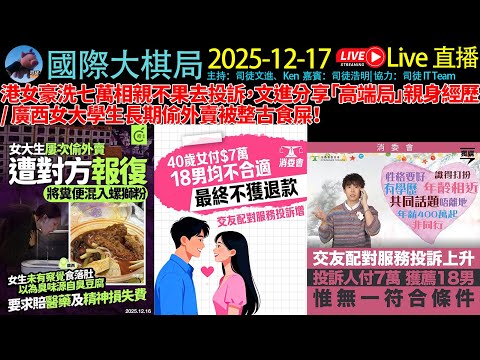 港女豪洗七萬相親不果去投訴，文進分享「高端局」親身經歷/ 廣西女大學生長期偷外賣被整古食屎！主持：Ken哥、司徒浩明、肥B、文哥《20251217 國際大棋局》#cantonese #粵語