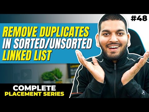 Lecture 48: Remove Duplicates from a Sorted/UnSorted Linked List