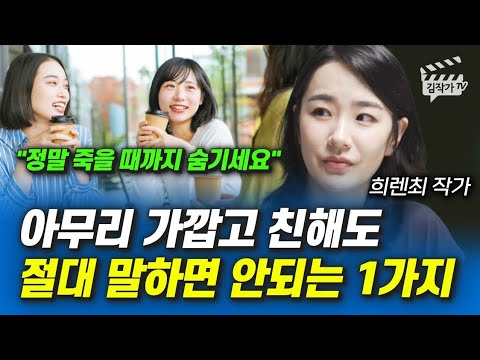 아무리 가깝고 친해도 절대 말하면 안되는 1가지 (희렌최 작가)