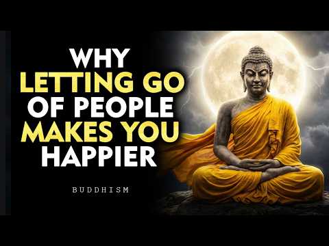 Why Letting Go of People Is the Best Decision You’ll Ever Make | Buddhism