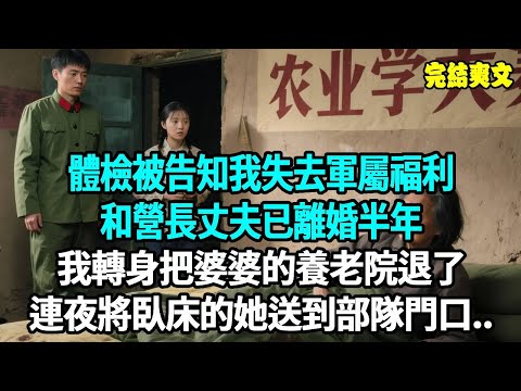 體檢被告知我失去軍屬福利，和營長丈夫已離婚半年，我被氣笑了 轉身把婆婆的養老院退了，連夜將臥床的她送到部隊門口，他傻了#爽文#重生#原創