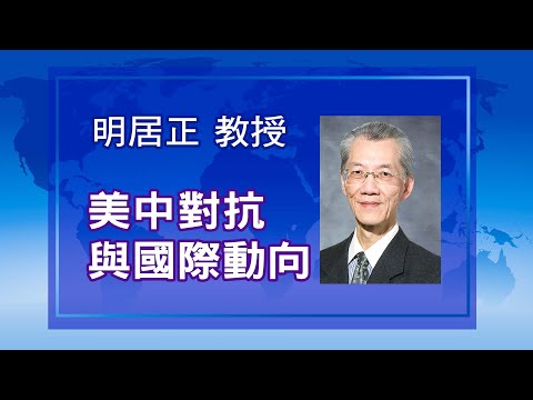 【政經講座】美中對抗與國際動向｜俄烏戰和疫情後世界新政經秩序下，台灣應如何作為？｜明居正｜2022年8月28日