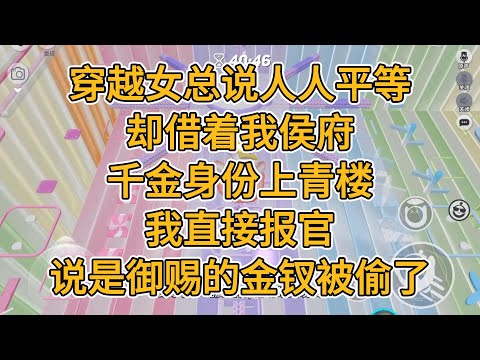 穿越女总说人人平等，却借着我侯府千金身份上青楼。我直接报官，说是御赐的金钗被偷了。#一口气看完 #故事 #小说