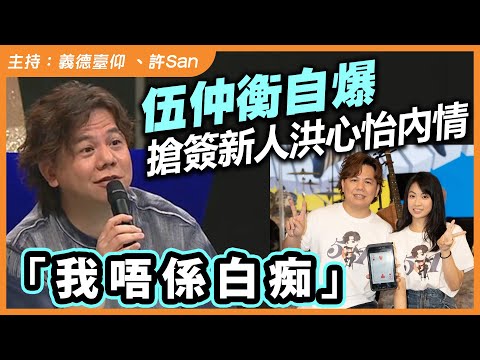 伍仲衡自爆搶簽新人洪心怡內情「我唔係白痴」