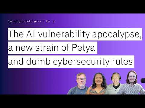 The AI vulnerability apocalypse, a new strain of Petya and dumb cybersecurity rules