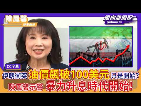 伊朗衝突油價飆破100美元只是起點？陳鳳馨示警「暴力升息時代開始」！【Yahoo TV#風向龍鳳配 】