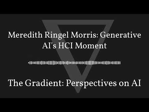 The Gradient Podcast - Meredith Ringel Morris: Generative AI's HCI Moment