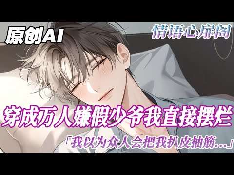 《穿成萬人嫌後被迫He了》完结【双男主】穿成萬人嫌假少爺。我破罐子破摔地擺爛。笑面虎大哥的公司泄露機密文件。我乾的。腹黑竹馬的團隊核心專利被盜。我乾的。死對頭的白月光被下藥。我幹。臥槽誰把老子幹了？