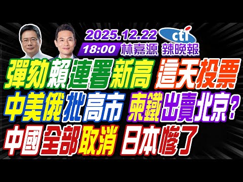 【中天辣晚報】#蔡正元#栗正傑#謝寒冰!彈劾賴連署新高 這天投票!中美俄批高市 柬鐵出賣北京?中國全部取消 日本慘了! | 林嘉源辣晚報20251222完整版@中天新聞CtiNews