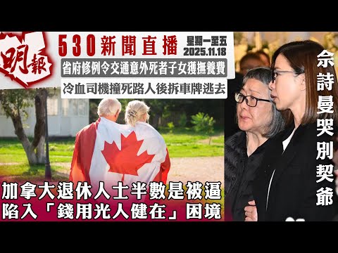 明報五點半新聞直播 (2025.11.18) ︳加拿大退休人士半數是被逼 陷入「錢用光人健在」困境︳省府修例令交通意外死者子女獲撫養費︳冷血司機撞死路人後拆車牌逃去