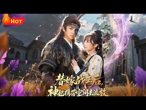 【高清全集】《替嫁战王后神妃携带空间去流放》#古代 #古装 #逆袭 #甜宠 #爱情 #江山