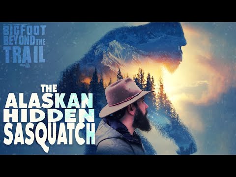 The Alaskan Hidden Sasquatch: Bigfoot Beyond the Trail