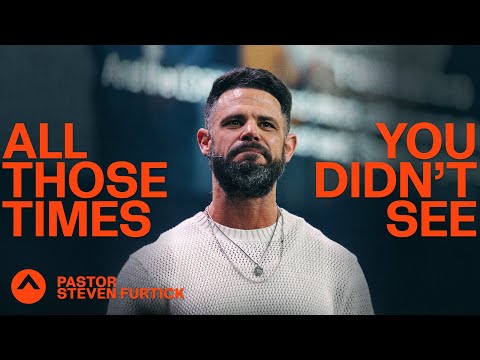 All Those Times You Didn’t See | Pastor Steven Furtick | Elevation Church