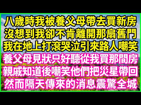 八歲時我被養父母帶去買新房，沒想到我卻不肯離開那扇舊門，我在地上打滾哭泣引來路人嘲笑，養父母見狀只好聽從我買那間房，親戚知道後嘲笑他們把災星帶回，然而隔天傳來的消息震驚全城！#情感故事 #花開富貴