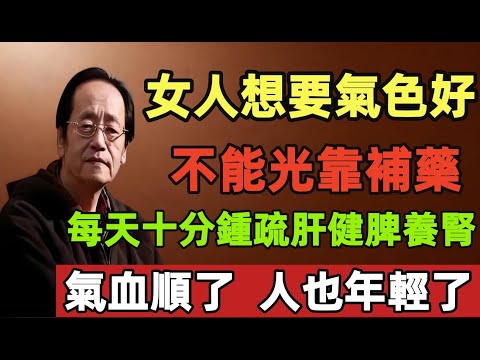 倪海厦：女人想要臉色紅潤、氣色好，別光靠補藥！每天十分鍾疏肝健脾養腎，氣血順了，人也年輕了！